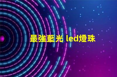 最強藍光 led燈珠